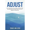 Adjust: How to Conquer and Accept Change and Adversity Swiftly; Stop Putting Off the Love, Money, Peace, Success, and Happiness You Deserve Now