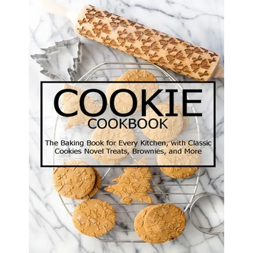 Cookie Cookbook: The Baking Book for Every Kitchen, with Classic Cookies Novel Treats, Brownies, and More