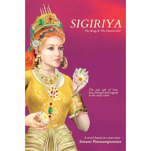 Sigiriya: The Epic Story of Love, Loss, Betrayal and Tragedy in the Royal Court