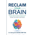 Reclaim Your Brain: Optimize Cognitive Function, Prevent Chronic Disease, Resolve Anxiety And Depression Using Natural Methods