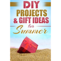 DIY Summer: Amazing Homemade Gifts & Gift Ideas for Summer (Crafts, Hobbies & Home, Do It Yourself)
