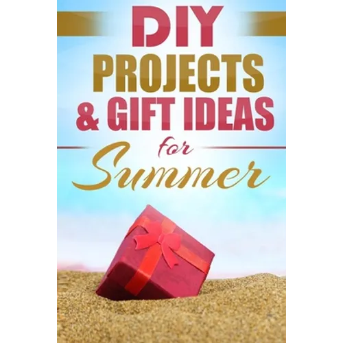 DIY Summer: Amazing Homemade Gifts & Gift Ideas for Summer (Crafts, Hobbies & Home, Do It Yourself)