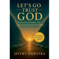 Let's Go Trust God. Letting Go of Thoughts, Fear, and Anxiety through God's Word