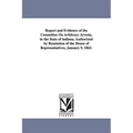 Report and Evidence of the Committee on Arbitrary Arrests, in the State of Indiana. Authorized by Resolution of the House of Representatives, January