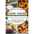 Low Carb Kochbuch: Das Kochbuch Mit Leckeren Und Schnellen Rezepten (Low-carb Rezepte, Abnehmen Ohne Kohlenhydrate, Gesund Abnehmen, Schlank Werden)
