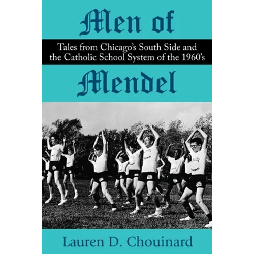 Men of Mendel: Tales From Chicago's South Side and the Catholic School System of the 1960s