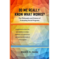 DO WE REALLY KNOW WHAT WORKS? The Philosophy and Science of Evaluating Social Programs