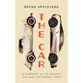 The Car: The Rise and Fall of the Machine That Made the Modern World