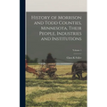 History of Morrison and Todd Counties, Minnesota, Their People, Industries and Institutions; Volume 1