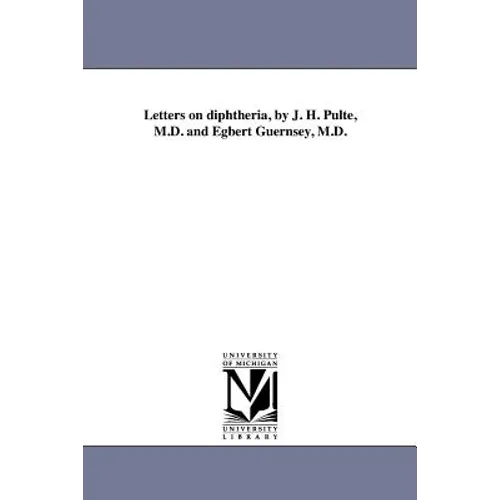 Letters on diphtheria, by J. H. Pulte, M.D. and Egbert Guernsey, M.D.