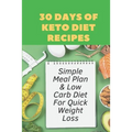 30 Days Of Keto Diet Recipes: Simple Meal Plan & Low Carb Diet For Quick Weight Loss: Keto Diet Cookbook