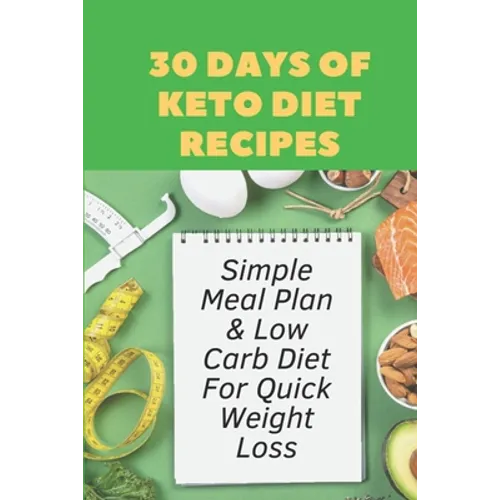 30 Days Of Keto Diet Recipes: Simple Meal Plan & Low Carb Diet For Quick Weight Loss: Keto Diet Cookbook