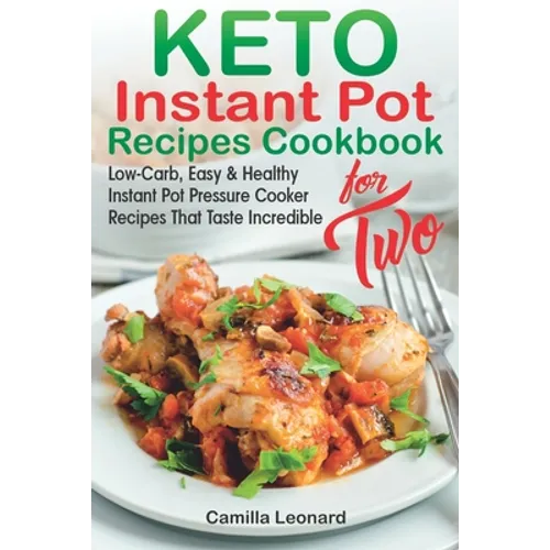 KETO INSTANT POT RECIPES COOKBOOK for TWO: Low-Carb, Easy and Healthy Instant Pot Pressure Cooker Recipes That Taste Incredible