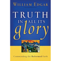 Truth in All Its Glory: Commending the Reformed Faith