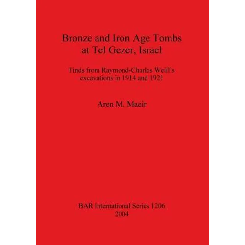 Bronze and Iron Age Tombs at Tel Gezer, Israel: Finds from Raymond-Charles Weill's excavations in 1914 and 1921