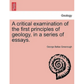 A Critical Examination of the First Principles of Geology, in a Series of Essays.