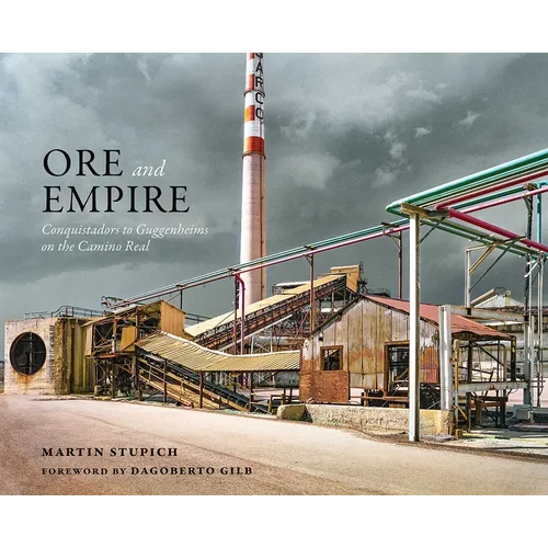 Ore and Empire: Conquistadors to Guggenheims on the Camino Real