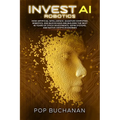 Invest AI Robotics: How Artificial Intelligence, Quantum Computing, Robotics, and Blockchain Are Building the Next 40 Years of Stock Investments, DePI