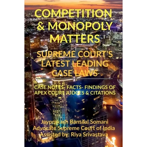 Competition & Monopoly Matters- Supreme Court's Latest Leading Case Laws: Case Notes- Facts- Findings of Apex Court Judges & Citations