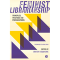 Feminist Librarianship: Principles, Practices and Provocations