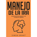 Manejo de la ira: Estrategias para dominar tu ira y estrés en 3 semanas