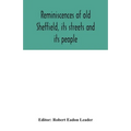 Reminiscences of old Sheffield, its streets and its people