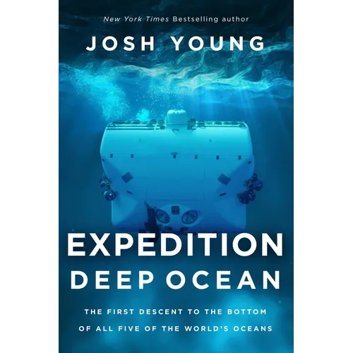Expedition Deep Ocean: The First Descent to the Bottom of All Five of the World's Oceans