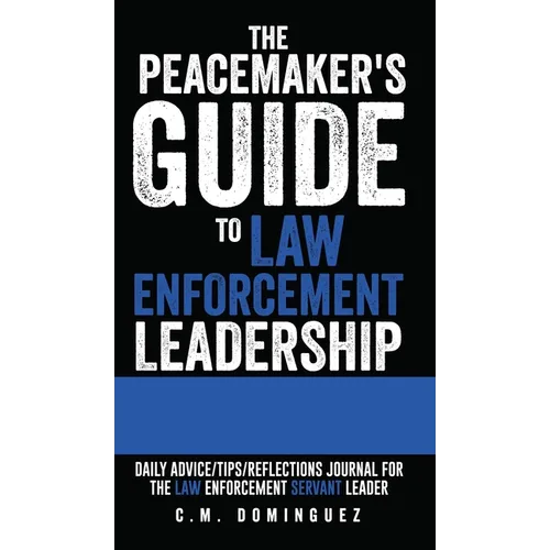 The Peacemaker's Guide to Law Enforcement Leadership: Daily Advice/Tips/Reflections Journal For the Law Enforcement Servant Leader
