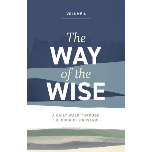 The Way of the Wise: A daily walk through the Book of Proverbs - Volume 4