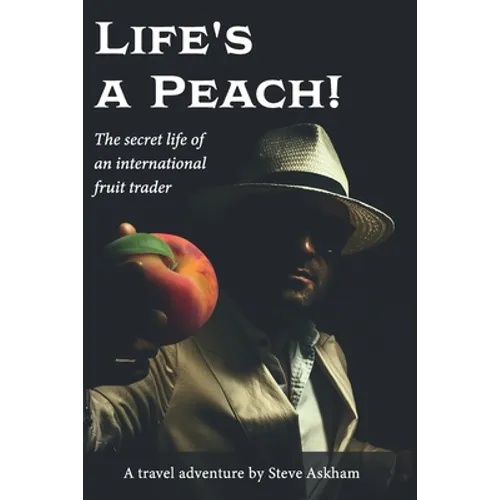 Life's a Peach!: The secret life of an international fruit trader