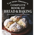 The Irish Granny's Complete Book of Bread and Baking: Over 200 Homemade Recipes
