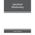 Agricultural woodworking: a group of problems for rural and graded schools, agricultural high schools and the farm workshop