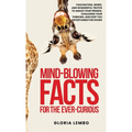 Mind-Blowing Facts for the Ever-Curious: Fascinating, Weird, and Wonderful Truths to Amaze Your Friends, Challenge Your Thinking, and Keep You Enterta