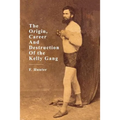 The Origin, Career and Destruction of the Kelly Gang