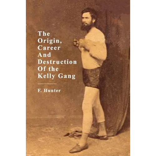 The Origin, Career and Destruction of the Kelly Gang