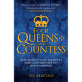 Four Queens and a Countess: Mary Queen of Scots, Elizabeth I, Mary I, Lady Jane Grey and Bess of Hardwick: The Struggle for the Crown