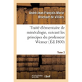 Traité élémentaire de minéralogie, suivant les principes du professeur Werner. Tome 2