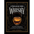 A Field Guide to Whisky: An Expert Compendium to Take Your Passion and Knowledge to the Next Level
