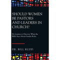 Should Women Be Pastors and Leaders in Church?: My Journey to Discover What the Bible Says About Gender Roles