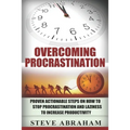 Overcoming Procrastination: Proven Actionable Steps on How to Stop Procrastination and Laziness to Increase Productivity