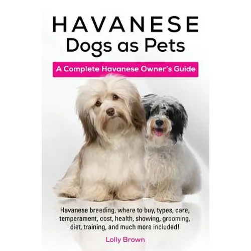 Havanese Dogs as Pets: Havanese breeding, where to buy, types, care, temperament, cost, health, showing, grooming, diet, training, and much m