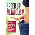 Speed Up Metabolism: How to lose weight in a short time (metabolism diet, fast metabolism revolution, metabolism booster)