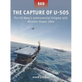 The Capture of U-505: The Us Navy's Controversial Enigma Raid, Atlantic Ocean 1944