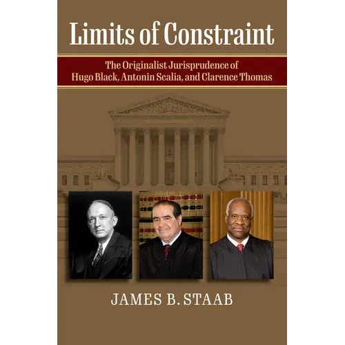 Limits of Constraint: The Originalist Jurisprudence of Hugo Black, Antonin Scalia, and Clarence Thomas
