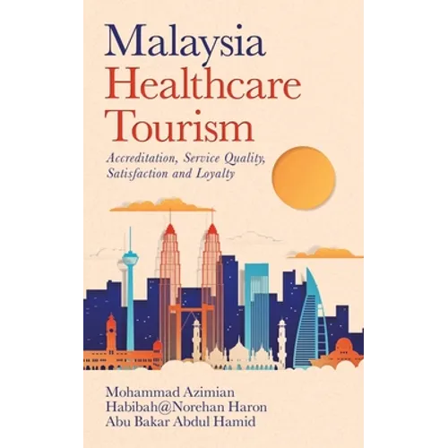 Malaysia Healthcare Tourism: Accreditation, Service Quality, Satisfaction and Loyalty - Paperback