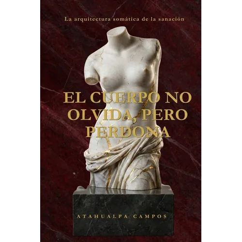 El Cuerpo No Olvida, Pero Perdona: La arquitectura somática de la sanación