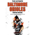 The Ultimate Baltimore Orioles Trivia Book: A Collection of Amazing Trivia Quizzes and Fun Facts for Die-Hard Orioles Fans!
