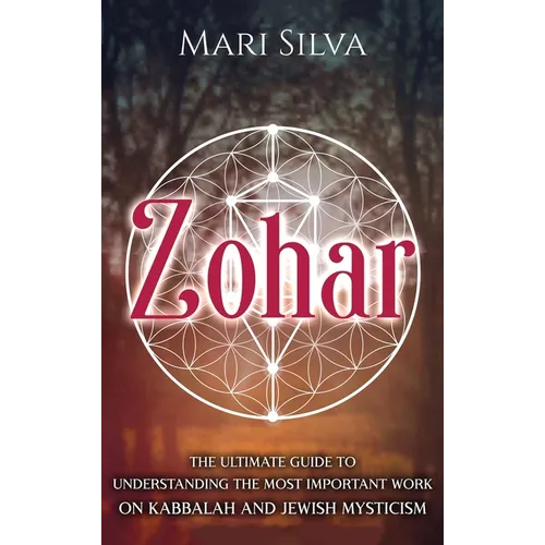 Zohar: The Ultimate Guide to Understanding the Most Important Work on Kabbalah and Jewish Mysticism