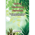 Indoor Gardening Essentials: The Complete Guide to Growing Plants Inside Your Home