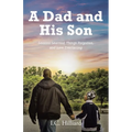 A Dad and His Son: Lessons Learned, Things Forgotten, and Love Everlasting